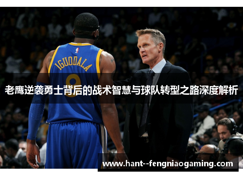老鹰逆袭勇士背后的战术智慧与球队转型之路深度解析 老鹰逆袭勇士背后的战术智慧与球队转型之路深度解析