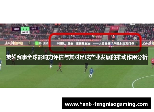 英超赛事全球影响力评估与其对足球产业发展的推动作用分析 英超赛事全球影响力评估与其对足球产业发展的推动作用分析