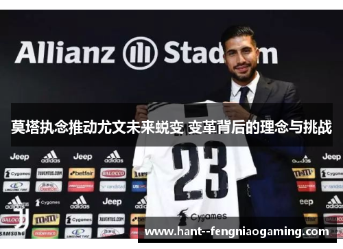 莫塔执念推动尤文未来蜕变 变革背后的理念与挑战 莫塔执念推动尤文未来蜕变 变革背后的理念与挑战
