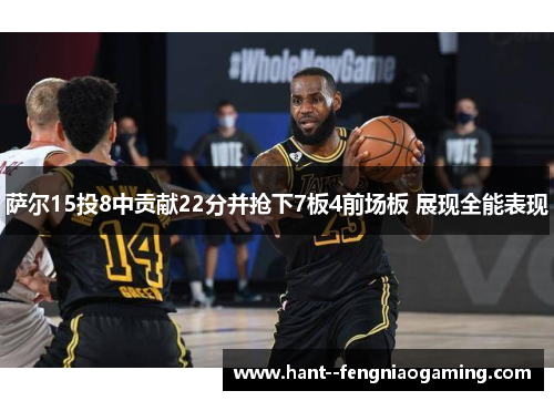 萨尔15投8中贡献22分并抢下7板4前场板 展现全能表现 萨尔15投8中贡献22分并抢下7板4前场板 展现全能表现