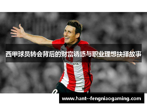 西甲球员转会背后的财富诱惑与职业理想抉择故事 西甲球员转会背后的财富诱惑与职业理想抉择故事