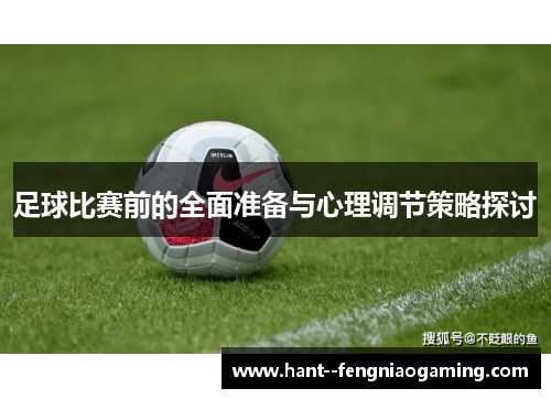 足球比赛前的全面准备与心理调节策略探讨