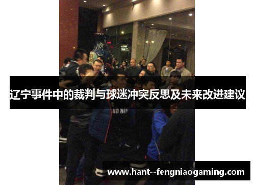 辽宁事件中的裁判与球迷冲突反思及未来改进建议 辽宁事件中的裁判与球迷冲突反思及未来改进建议