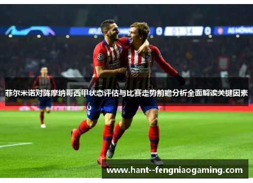 菲尔米诺对阵摩纳哥西甲状态评估与比赛走势前瞻分析全面解读关键因素