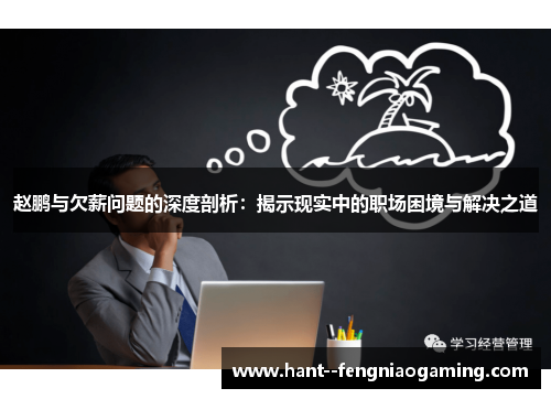 赵鹏与欠薪问题的深度剖析:揭示现实中的职场困境与解决之道 赵鹏与欠薪问题的深度剖析:揭示现实中的职场困境与解决之道