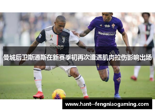 曼城后卫斯通斯在新赛季初再次遭遇肌肉拉伤影响出场