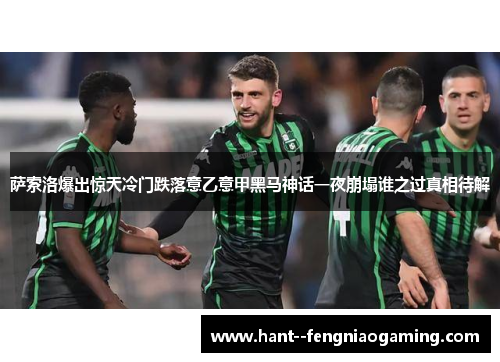 萨索洛爆出惊天冷门跌落意乙意甲黑马神话一夜崩塌谁之过真相待解 萨索洛爆出惊天冷门跌落意乙意甲黑马神话一夜崩塌谁之过真相待解