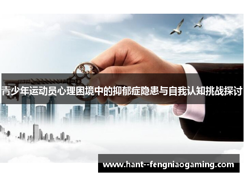 青少年运动员心理困境中的抑郁症隐患与自我认知挑战探讨